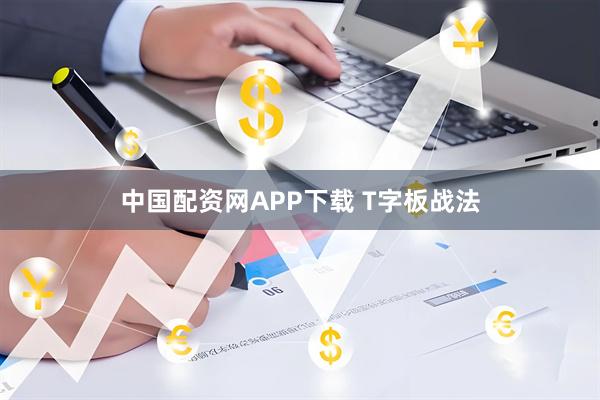 中国配资网APP下载 T字板战法